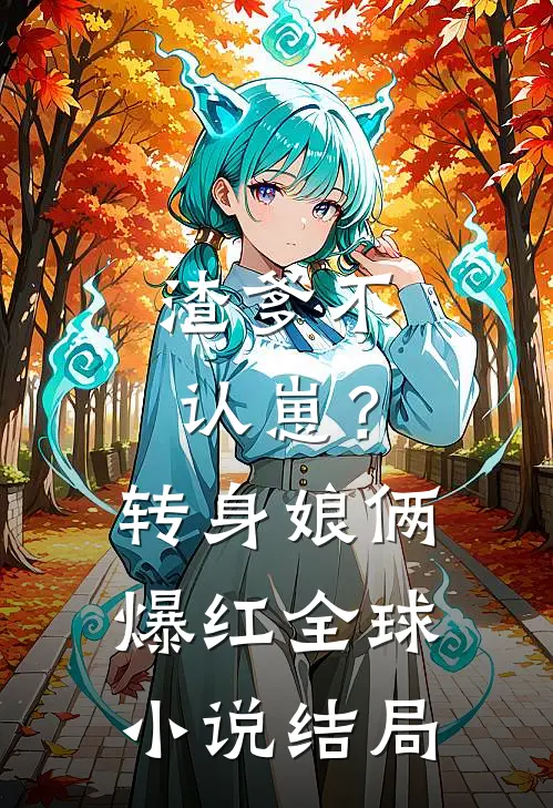 渣爹不认崽？转身娘俩爆红全球小说结局