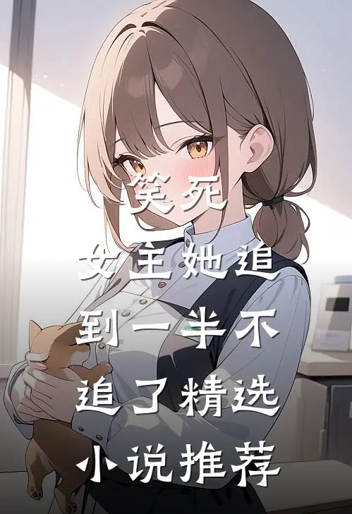 笑死,女主她追到一半不追了精选推荐免费阅读
