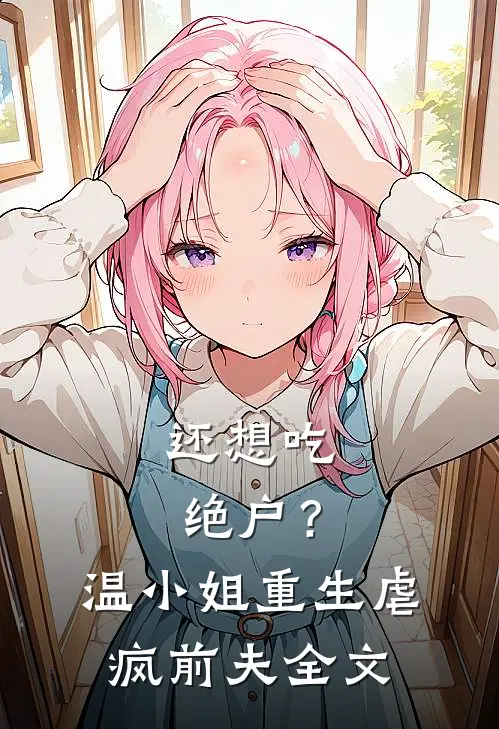 还想吃绝户?温小姐重生虐疯前夫全文阅读