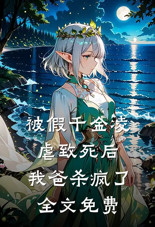 被假千金凌虐致死后，我爸杀疯了全文免费