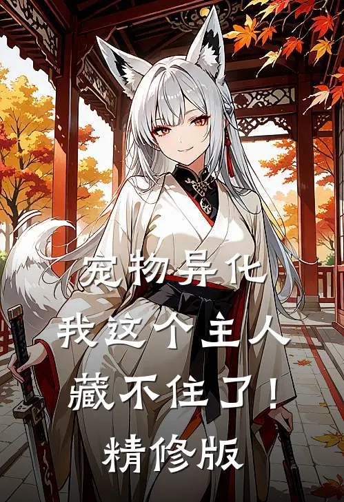 宠物异化,我这个主人藏不住了!精修版漫画
