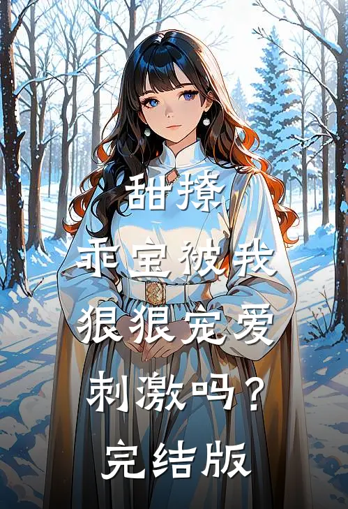 甜撩,乖宝被我狠狠宠爱刺激吗?完结版