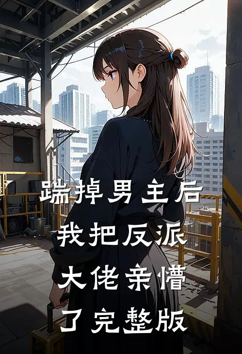 踹掉男主后,我把反派大佬亲懵了完整版