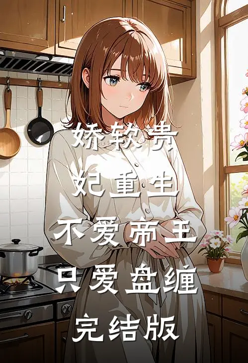 娇软贵妃重生：不爱帝王只爱盘缠完结版