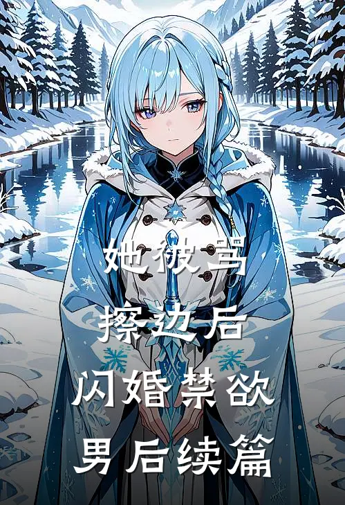 她被骂擦边后，闪婚禁欲男后续篇