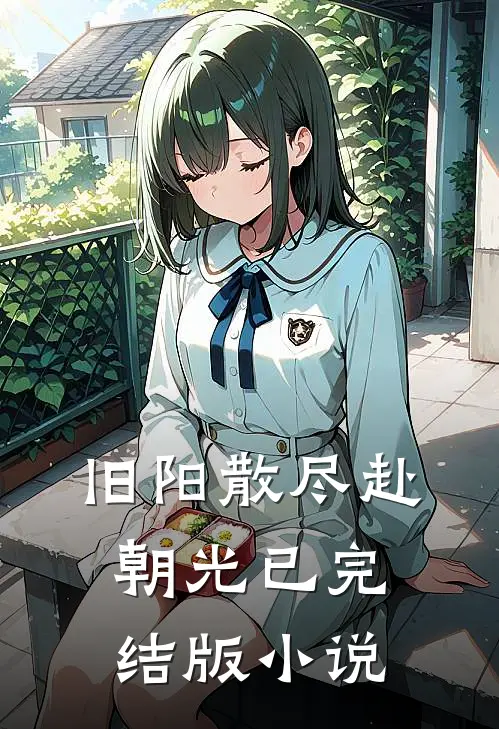 旧阳散尽赴朝光已完结版小说