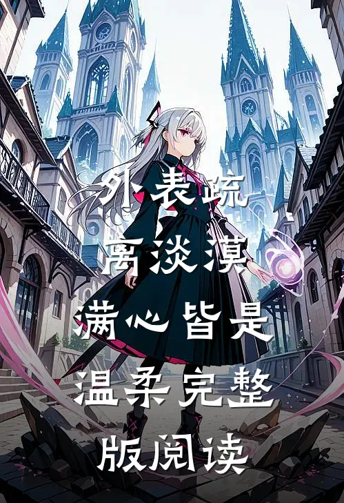 外表疏离淡漠，满心皆是温柔完整版阅读
