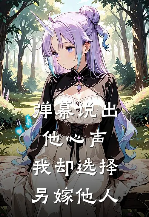 弹幕说出他心声，我却选择另嫁他人