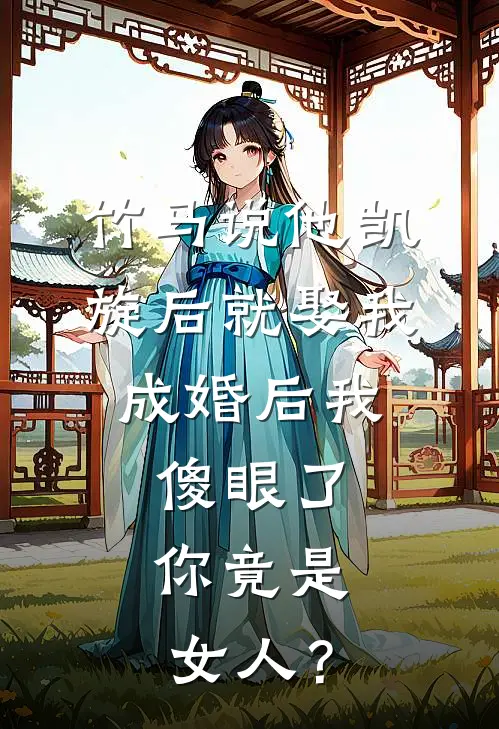 竹马说他凯旋后就娶我，成婚后我傻眼了：你竟是女人？