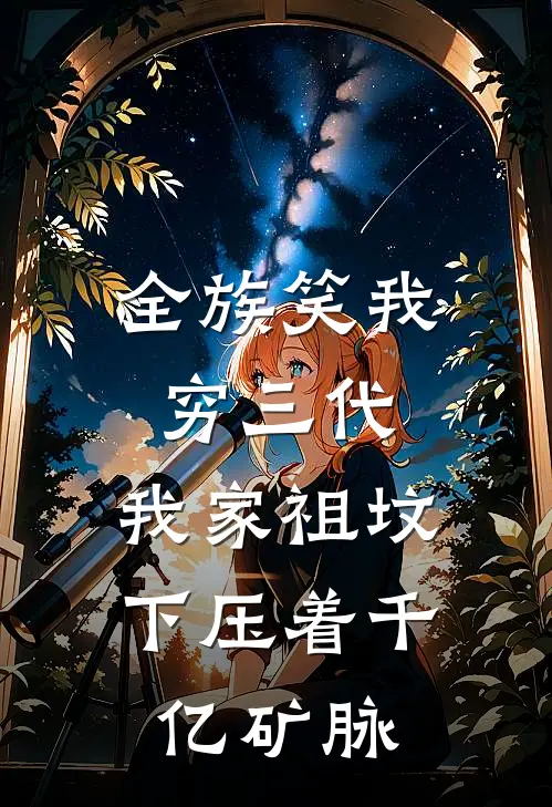 全族笑我穷三代，我家祖坟下压着千亿矿脉