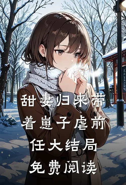 甜妻归来带着崽子虐前任大结局免费阅读
