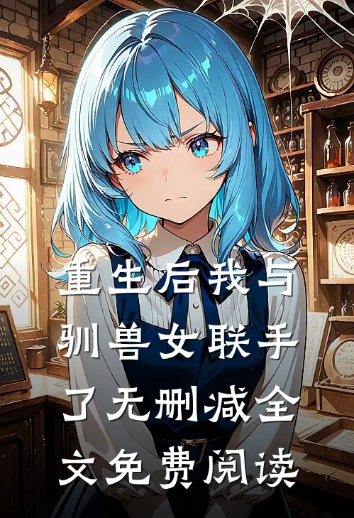 重生后我与驯兽女联手了无删减全文免费阅读