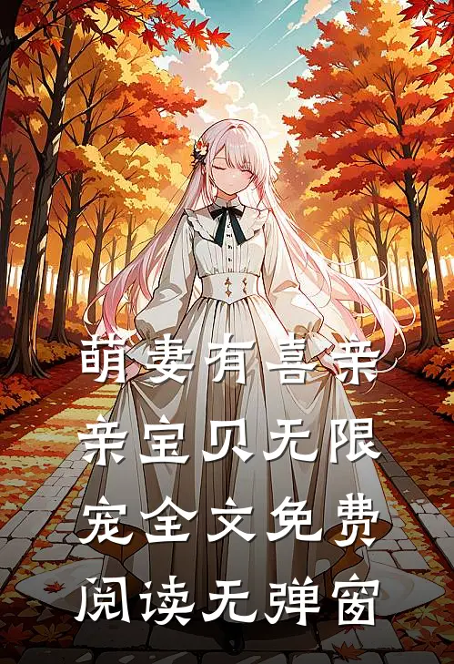 萌妻有喜亲亲宝贝无限宠全文免费阅读无弹窗