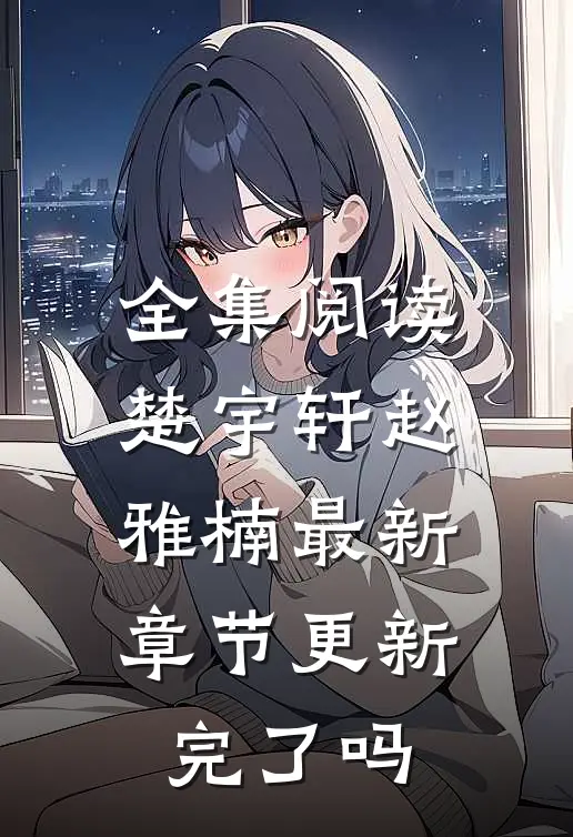 全集阅读楚宇轩赵雅楠最新章节更新完了吗