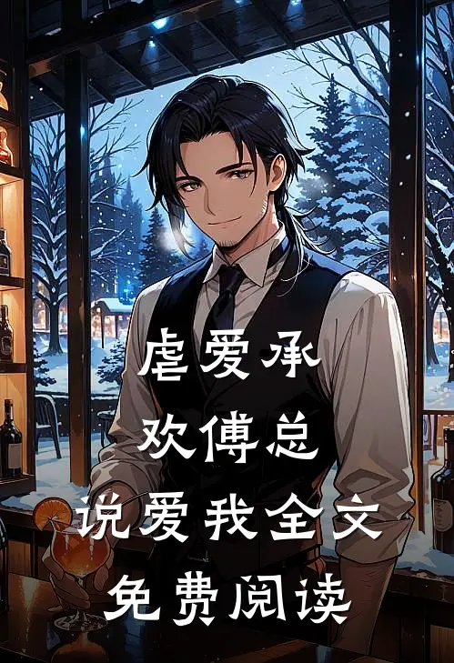 虐爱承欢傅总,说爱我全文免费阅读