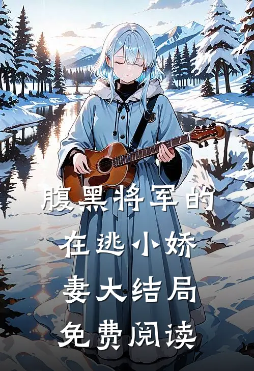 腹黑将军的在逃小娇妻大结局免费阅读