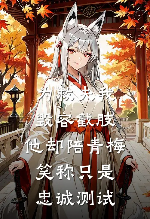 为救夫我毁容截肢，他却陪青梅笑称只是忠诚测试