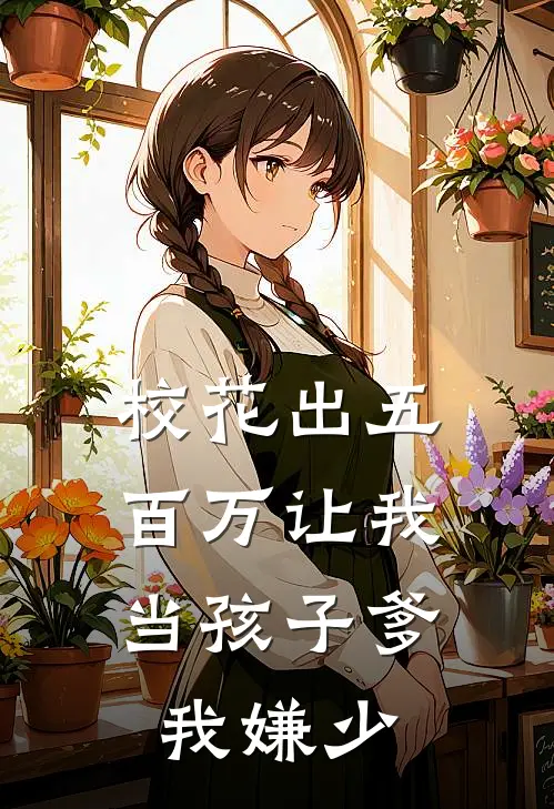 校花出五百万让我当孩子爹，我嫌少