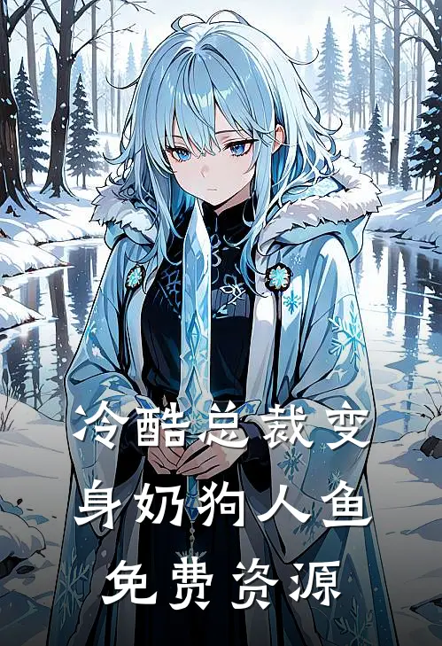 冷酷总裁变身奶狗人鱼免费资源