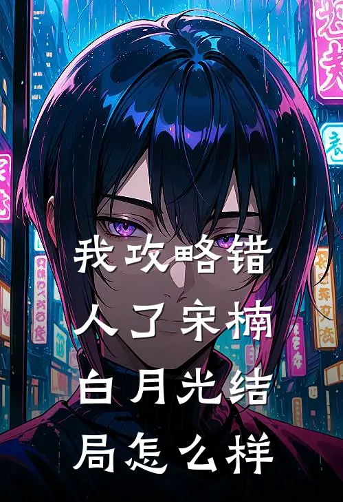 我攻略错人了宋楠白月光结局怎么样