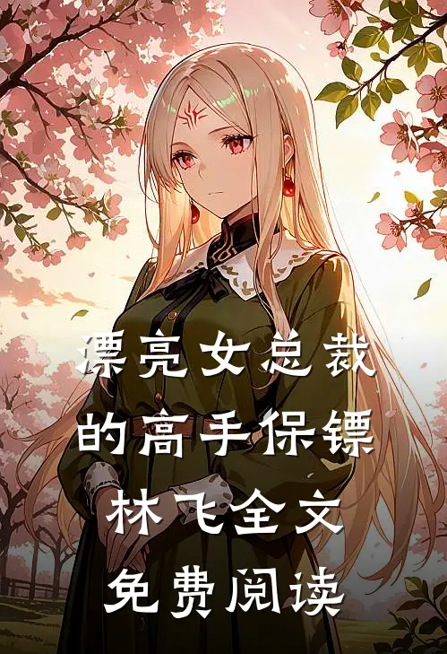 漂亮女总裁的高手保镖林飞全文免费阅读