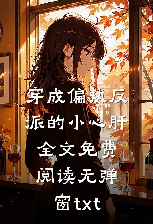 穿成偏执反派的小心肝全文免费阅读无弹窗txt