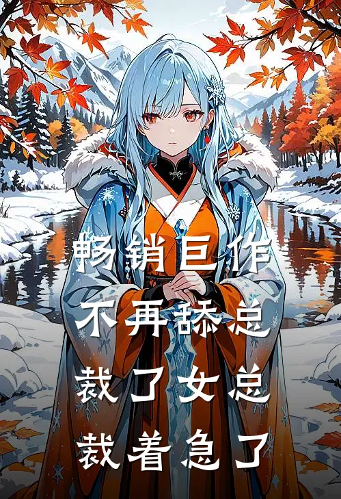 畅销巨作不再舔总裁了女总裁着急了