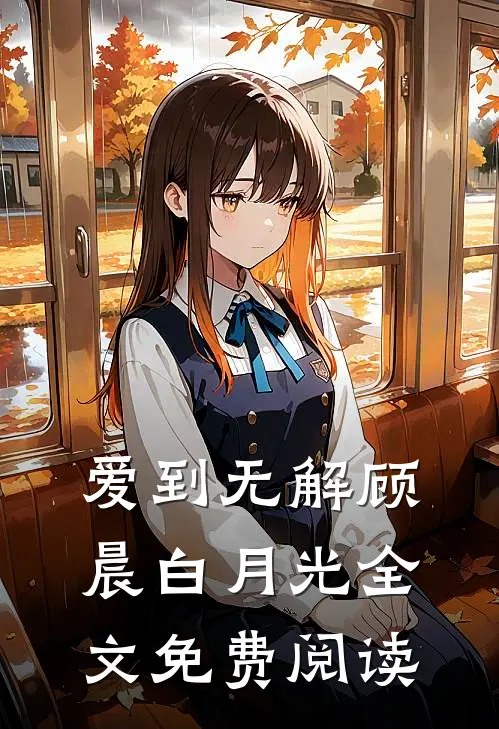 爱到无解顾晨白月光全文免费阅读