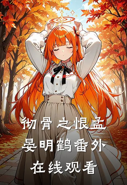 彻骨之恨孟晏明鹤 番外在线观看