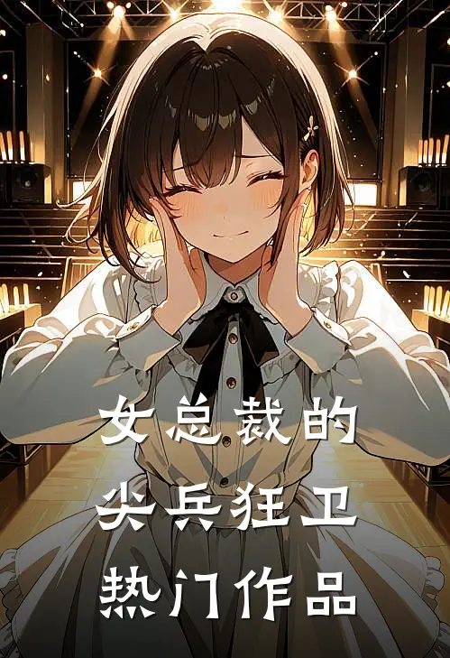 女总裁的尖兵狂卫热门作品