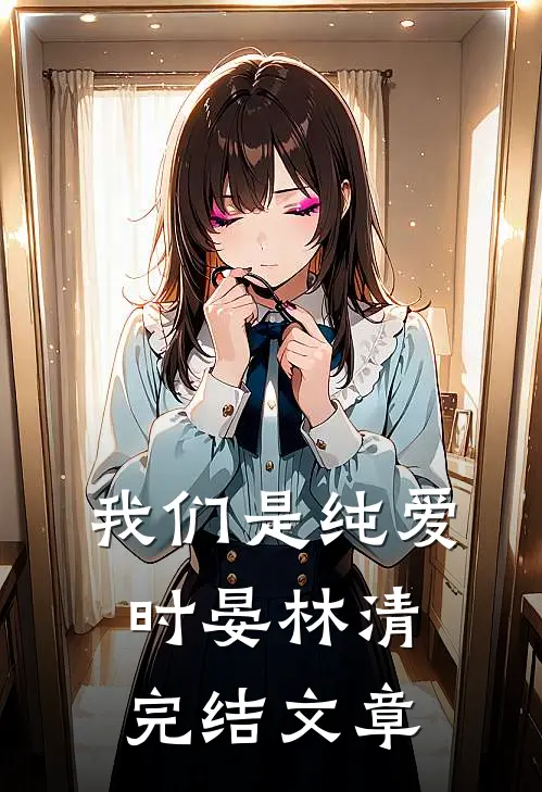 我们是纯爱时晏林清完结文章