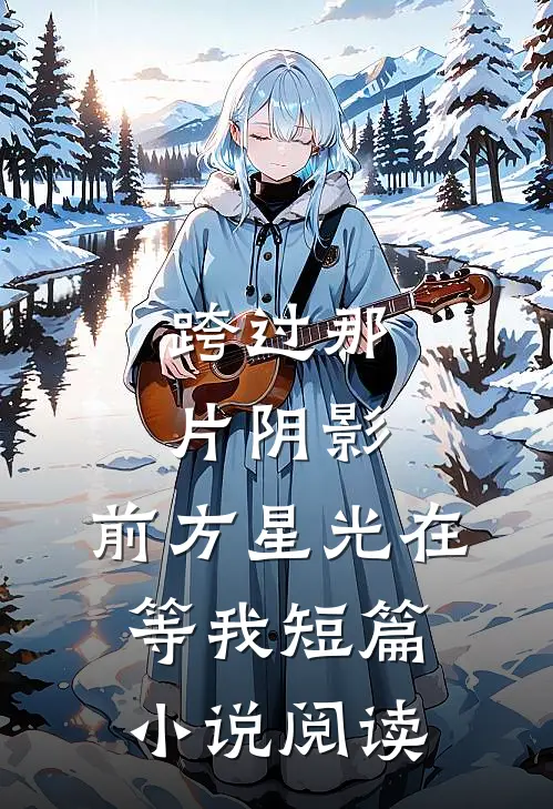 跨过那片阴影，前方星光在等我短篇小说阅读