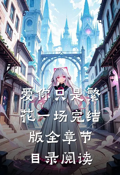 爱你只是繁花一场完结版全章节目录阅读