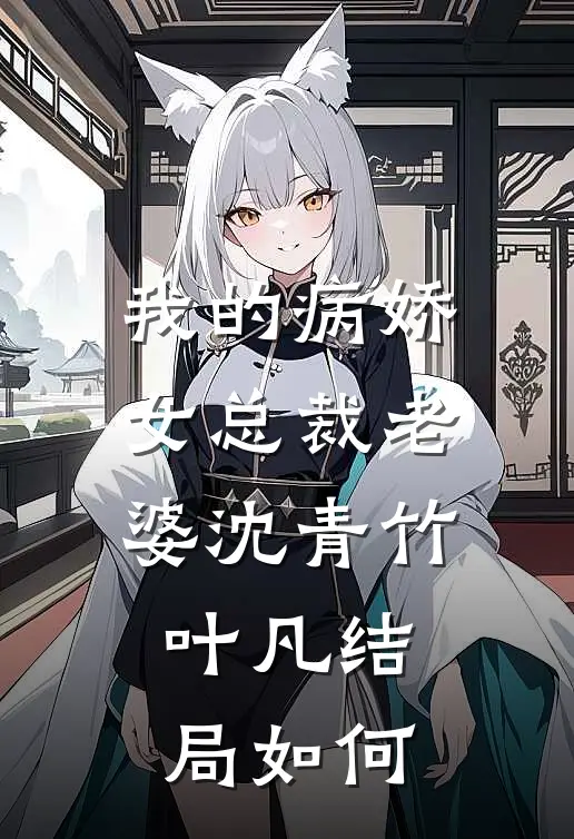 我的病娇女总裁老婆沈青竹叶凡结局如何