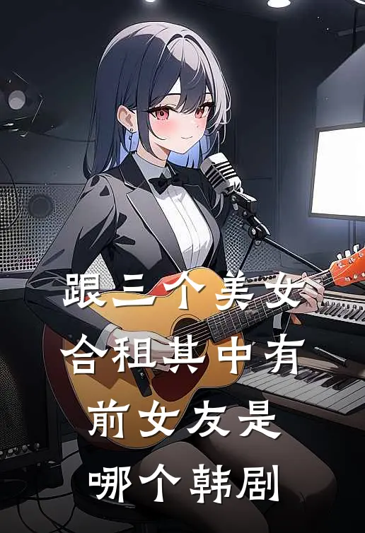跟三个美女合租其中有前女友是哪个韩剧