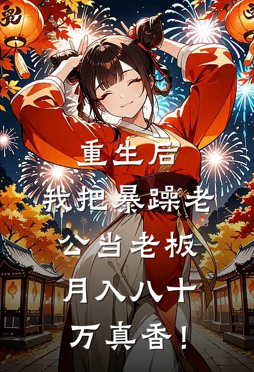重生后，我把暴躁老公当老板，月入八十万真香！