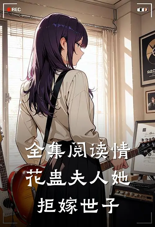 全集阅读情花蛊夫人她拒嫁世子