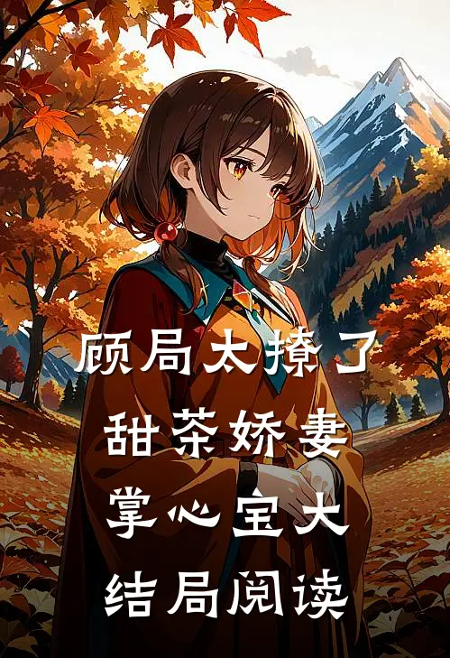 顾局太撩了甜茶娇妻掌心宝大结局阅读