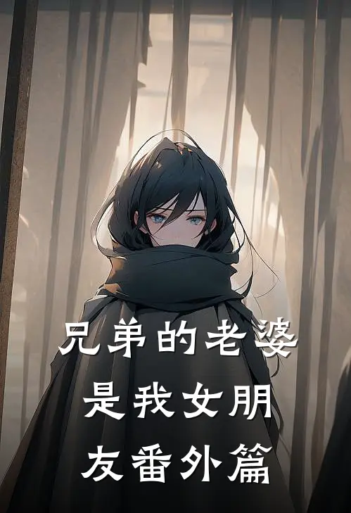 兄弟的老婆是我女朋友 番外篇