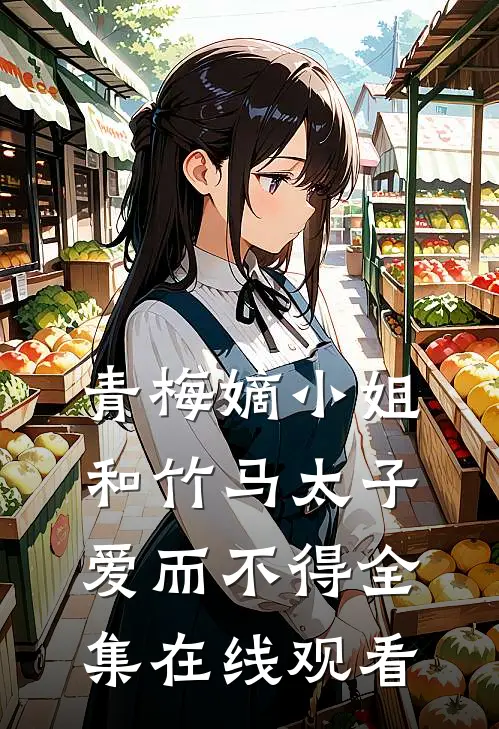 青梅嫡小姐和竹马太子爱而不得 全集在线观看
