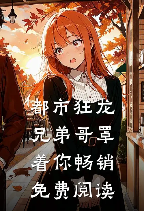 都市狂龙兄弟哥罩着你畅销免费阅读