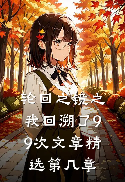 轮回之镜之我回溯了99次文章精选第几章