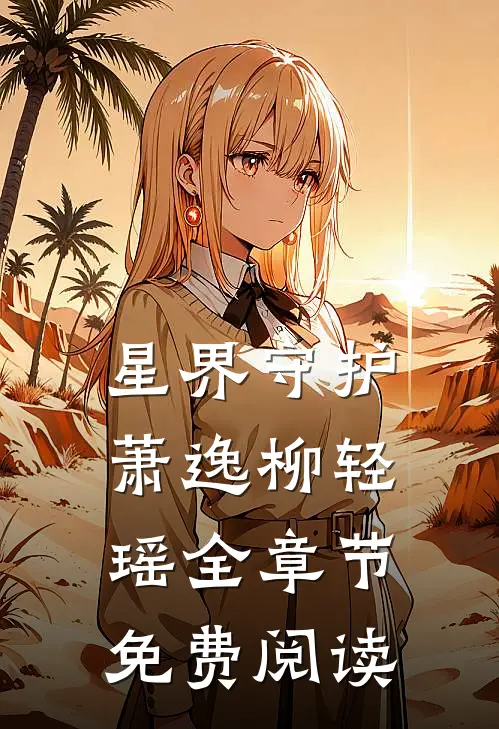 星界守护萧逸柳轻瑶全章节免费阅读