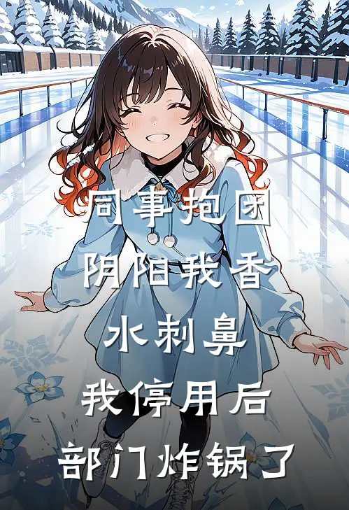 同事抱团阴阳我香水刺鼻，我停用后，部门炸锅了