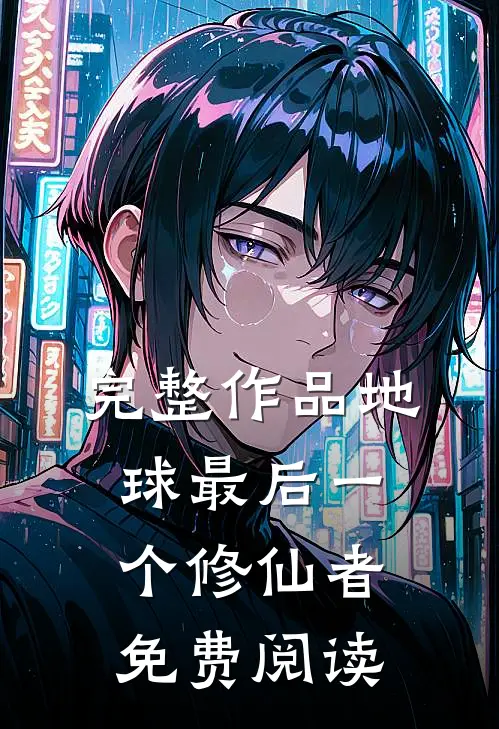 完整作品地球最后一个修仙者免费阅读