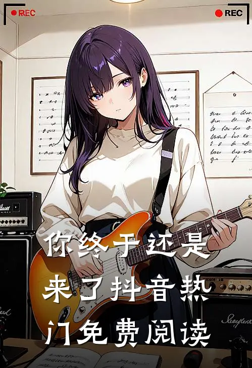 你终于还是来了抖音热门免费阅读