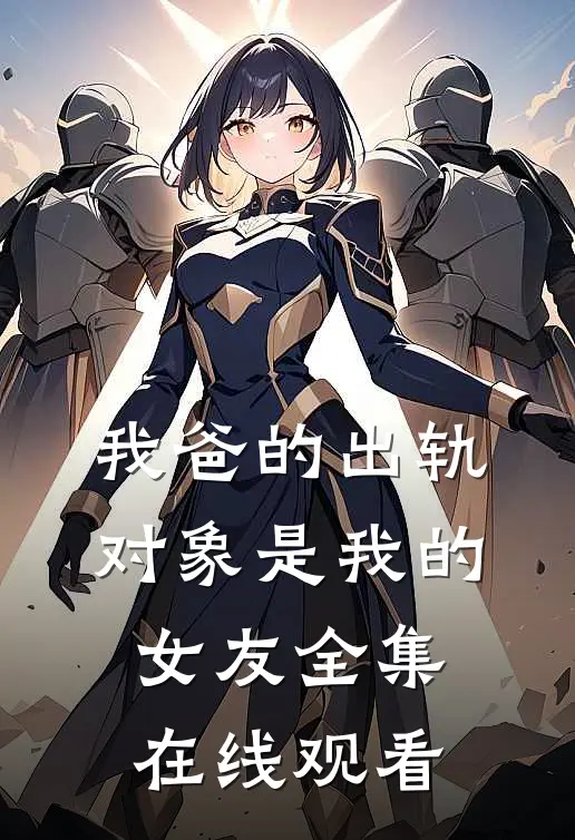 我爸的出轨对象是我的女友 全集在线观看