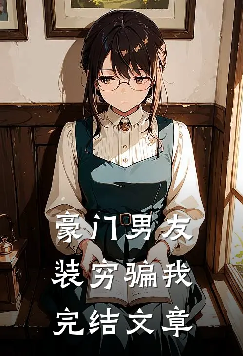 豪门男友装穷骗我完结文章