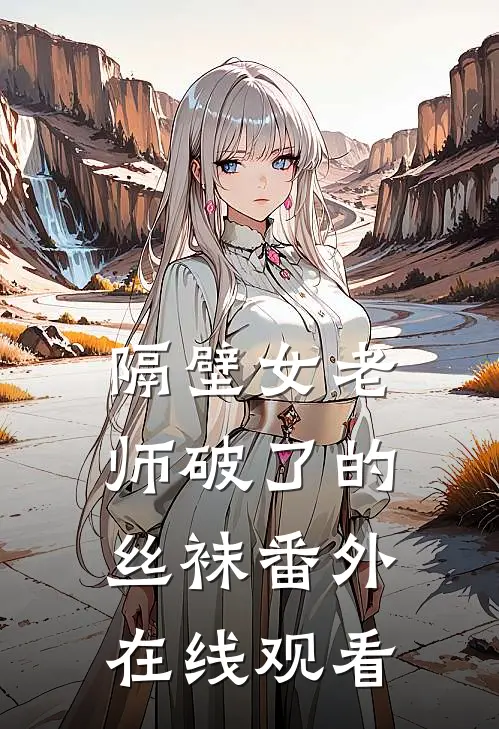 隔壁女老师破了的丝袜 番外在线观看