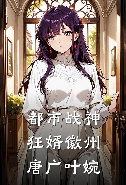 都市战神狂婿徽州·唐广叶婉